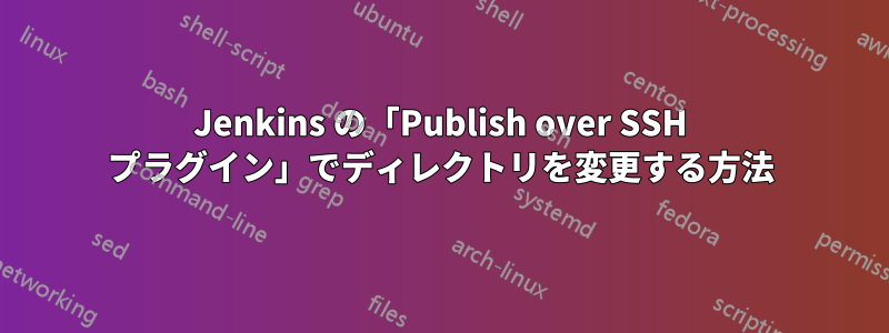 Jenkins の「Publish over SSH プラグイン」でディレクトリを変更する方法