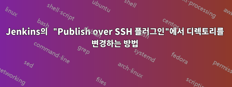 Jenkins의 "Publish over SSH 플러그인"에서 디렉토리를 변경하는 방법