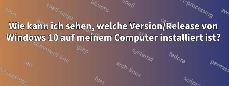 Wie kann ich sehen, welche Version/Release von Windows 10 auf meinem Computer installiert ist? 