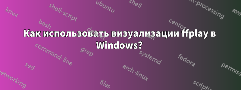 Как использовать визуализации ffplay в Windows?