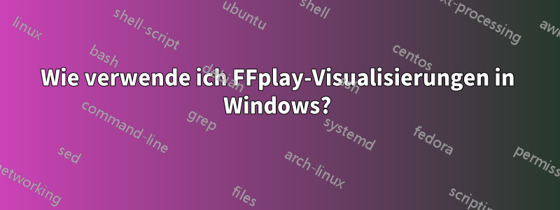 Wie verwende ich FFplay-Visualisierungen in Windows?