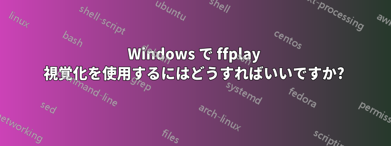 Windows で ffplay 視覚化を使用するにはどうすればいいですか?