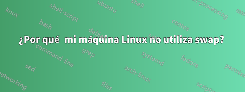 ¿Por qué mi máquina Linux no utiliza swap?