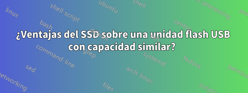 ¿Ventajas del SSD sobre una unidad flash USB con capacidad similar? 