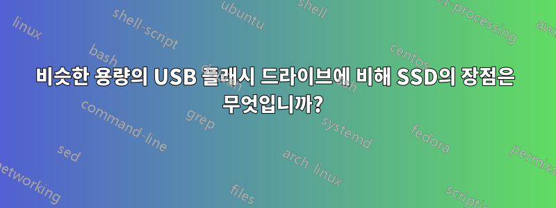 비슷한 용량의 USB 플래시 드라이브에 비해 SSD의 장점은 무엇입니까? 