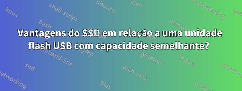 Vantagens do SSD em relação a uma unidade flash USB com capacidade semelhante? 