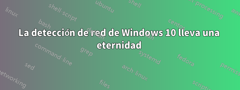 La detección de red de Windows 10 lleva una eternidad