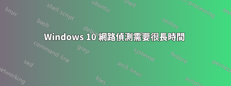 Windows 10 網路偵測需要很長時間