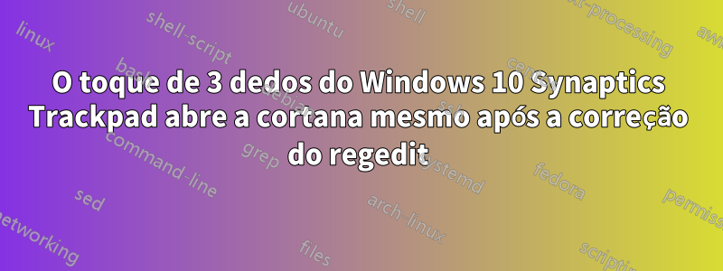 O toque de 3 dedos do Windows 10 Synaptics Trackpad abre a cortana mesmo após a correção do regedit