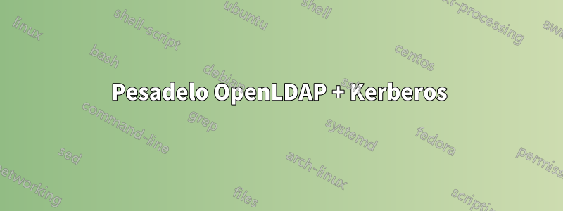 Pesadelo OpenLDAP + Kerberos