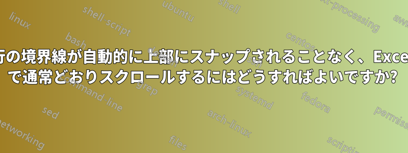 行の境界線が自動的に上部にスナップされることなく、Excel で通常どおりスクロールするにはどうすればよいですか?