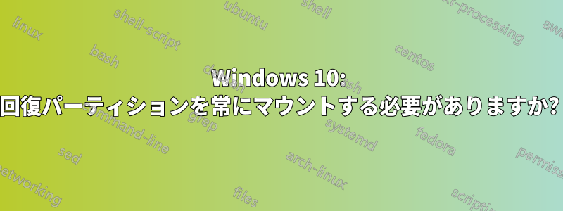 Windows 10: 回復パーティションを常にマウントする必要がありますか?