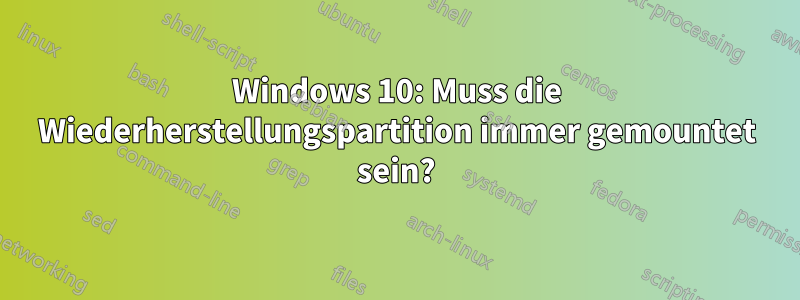 Windows 10: Muss die Wiederherstellungspartition immer gemountet sein?