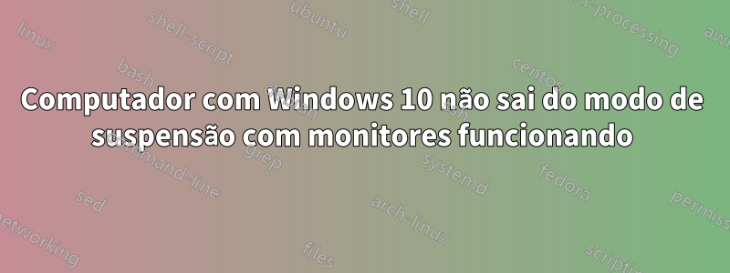 Computador com Windows 10 não sai do modo de suspensão com monitores funcionando