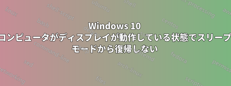 Windows 10 コンピュータがディスプレイが動作している状態でスリープ モードから復帰しない