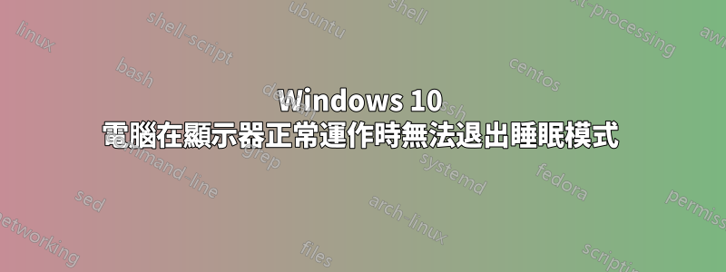 Windows 10 電腦在顯示器正常運作時無法退出睡眠模式