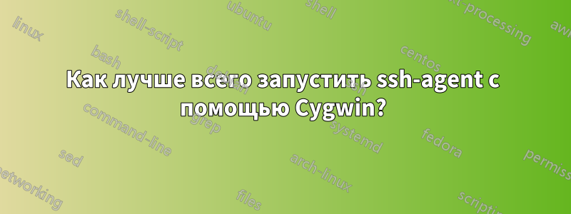 Как лучше всего запустить ssh-agent с помощью Cygwin?