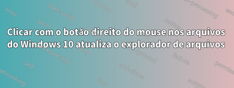 Clicar com o botão direito do mouse nos arquivos do Windows 10 atualiza o explorador de arquivos