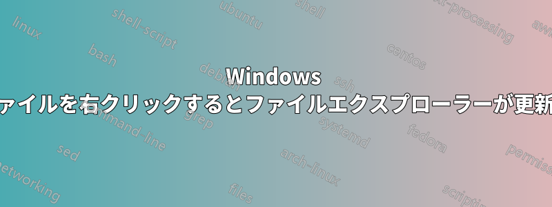 Windows 10でファイルを右クリックするとファイルエクスプローラーが更新される