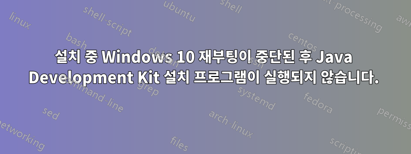 설치 중 Windows 10 재부팅이 중단된 후 Java Development Kit 설치 프로그램이 실행되지 않습니다.