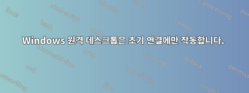 Windows 원격 데스크톱은 초기 연결에만 작동합니다.