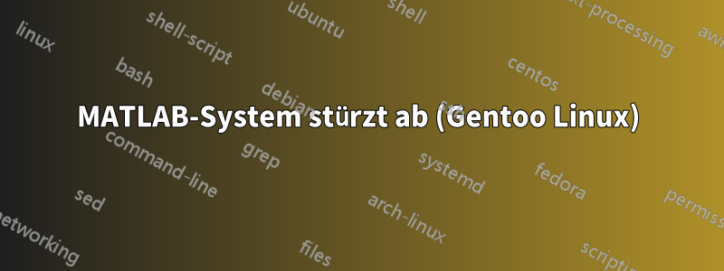 MATLAB-System stürzt ab (Gentoo Linux)