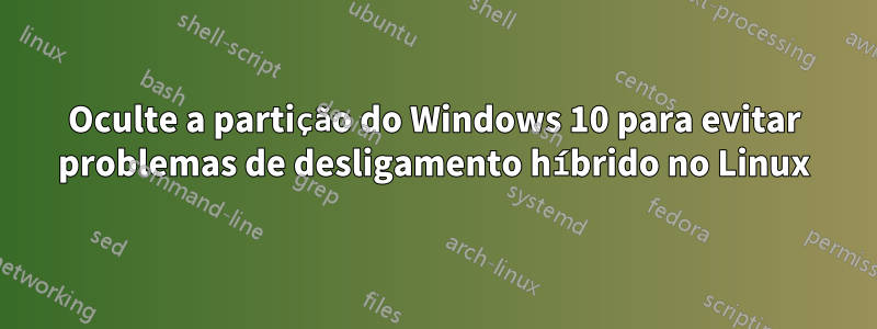 Oculte a partição do Windows 10 para evitar problemas de desligamento híbrido no Linux