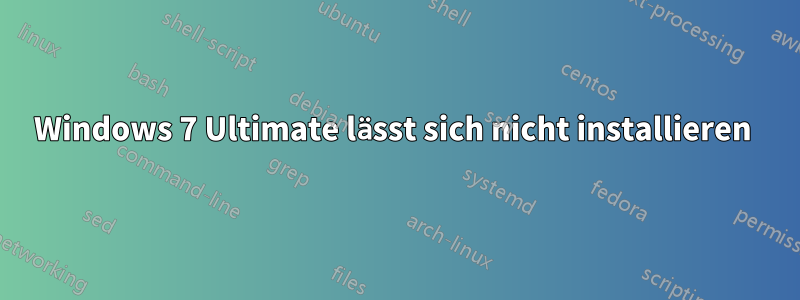 Windows 7 Ultimate lässt sich nicht installieren 