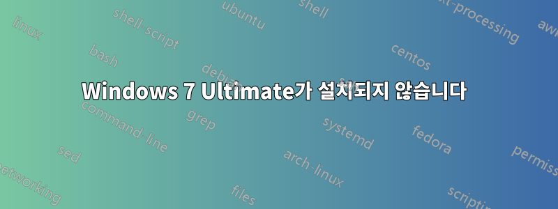 Windows 7 Ultimate가 설치되지 않습니다 