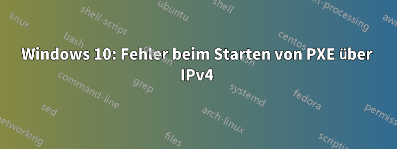 Windows 10: Fehler beim Starten von PXE über IPv4