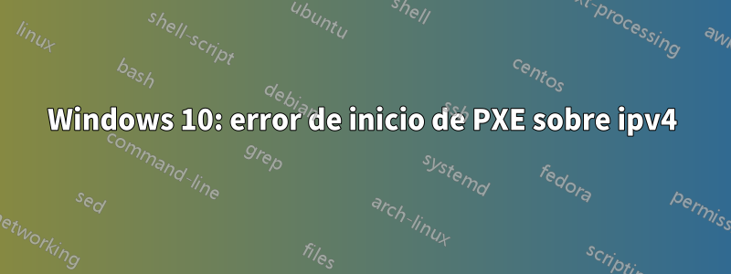 Windows 10: error de inicio de PXE sobre ipv4