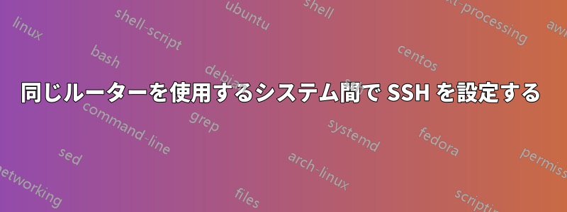 同じルーターを使用するシステム間で SSH を設定する