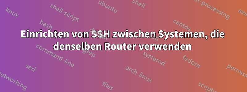 Einrichten von SSH zwischen Systemen, die denselben Router verwenden