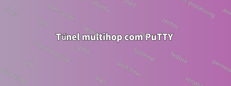 Túnel multihop com PuTTY