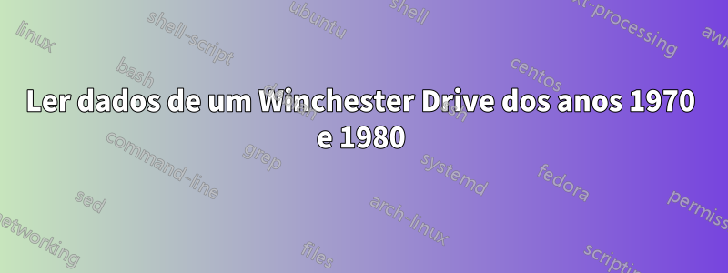 Ler dados de um Winchester Drive dos anos 1970 e 1980