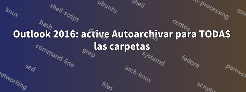 Outlook 2016: active Autoarchivar para TODAS las carpetas