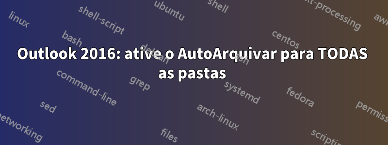 Outlook 2016: ative o AutoArquivar para TODAS as pastas