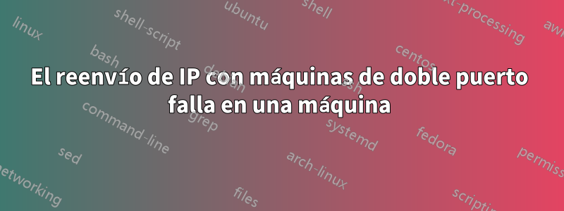 El reenvío de IP con máquinas de doble puerto falla en una máquina