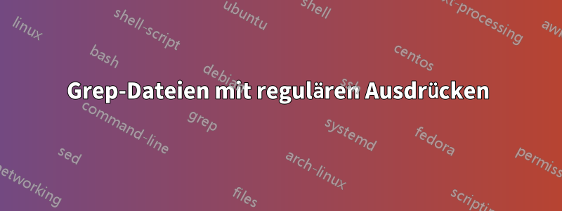 Grep-Dateien mit regulären Ausdrücken