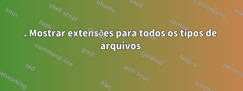 1. Mostrar extensões para todos os tipos de arquivos