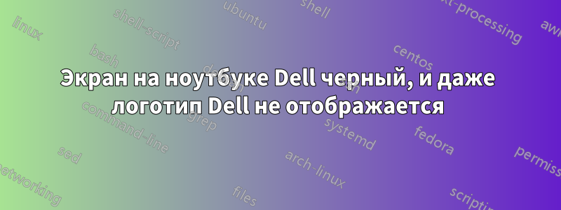 Экран на ноутбуке Dell черный, и даже логотип Dell не отображается