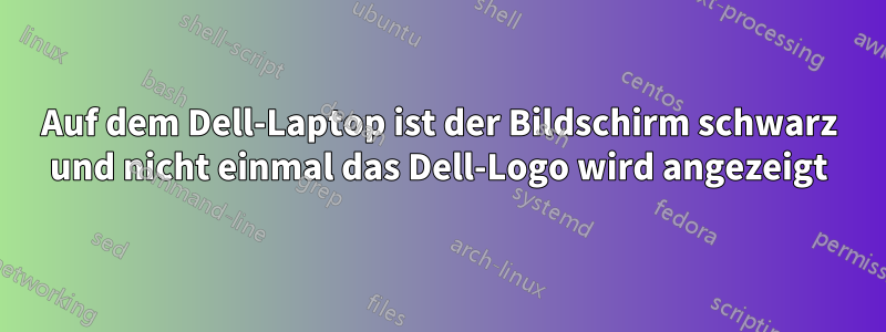 Auf dem Dell-Laptop ist der Bildschirm schwarz und nicht einmal das Dell-Logo wird angezeigt