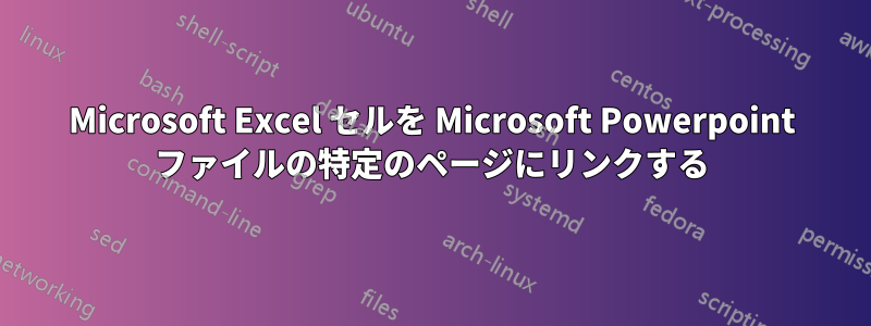 Microsoft Excel セルを Microsoft Powerpoint ファイルの特定のページにリンクする