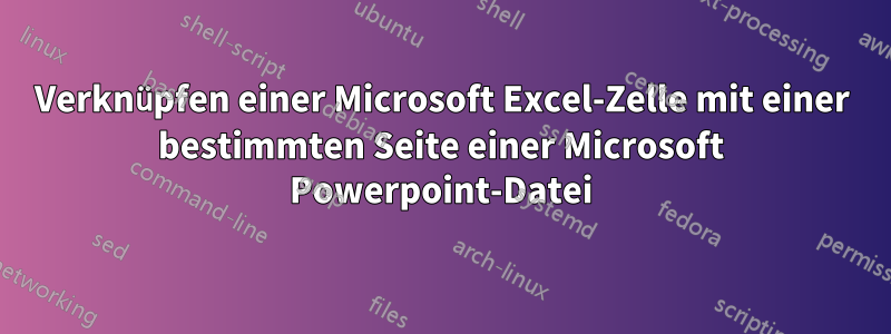 Verknüpfen einer Microsoft Excel-Zelle mit einer bestimmten Seite einer Microsoft Powerpoint-Datei