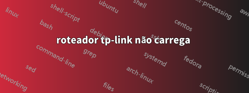 roteador tp-link não carrega