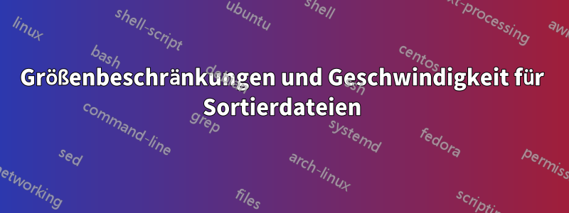 Größenbeschränkungen und Geschwindigkeit für Sortierdateien