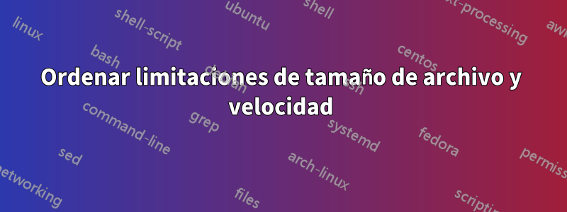 Ordenar limitaciones de tamaño de archivo y velocidad