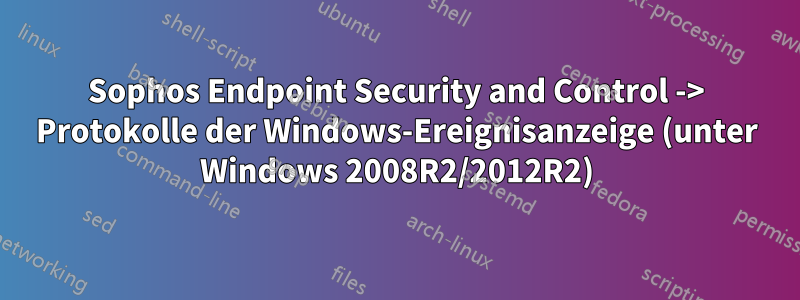 Sophos Endpoint Security and Control -> Protokolle der Windows-Ereignisanzeige (unter Windows 2008R2/2012R2)