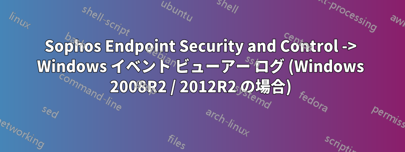 Sophos Endpoint Security and Control -> Windows イベント ビューアー ログ (Windows 2008R2 / 2012R2 の場合)