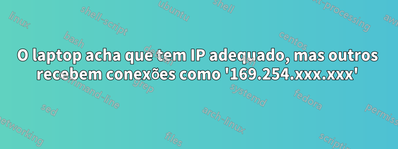 O laptop acha que tem IP adequado, mas outros recebem conexões como '169.254.xxx.xxx'